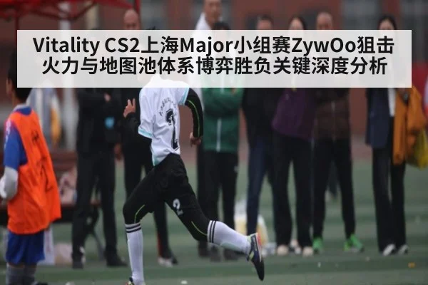 Vitality CS2上海Major小组赛ZywOo狙击火力与地图池体系博弈胜负关键深度分析